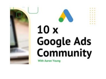 Aaron Young Define Digital 10x Google Ads Community